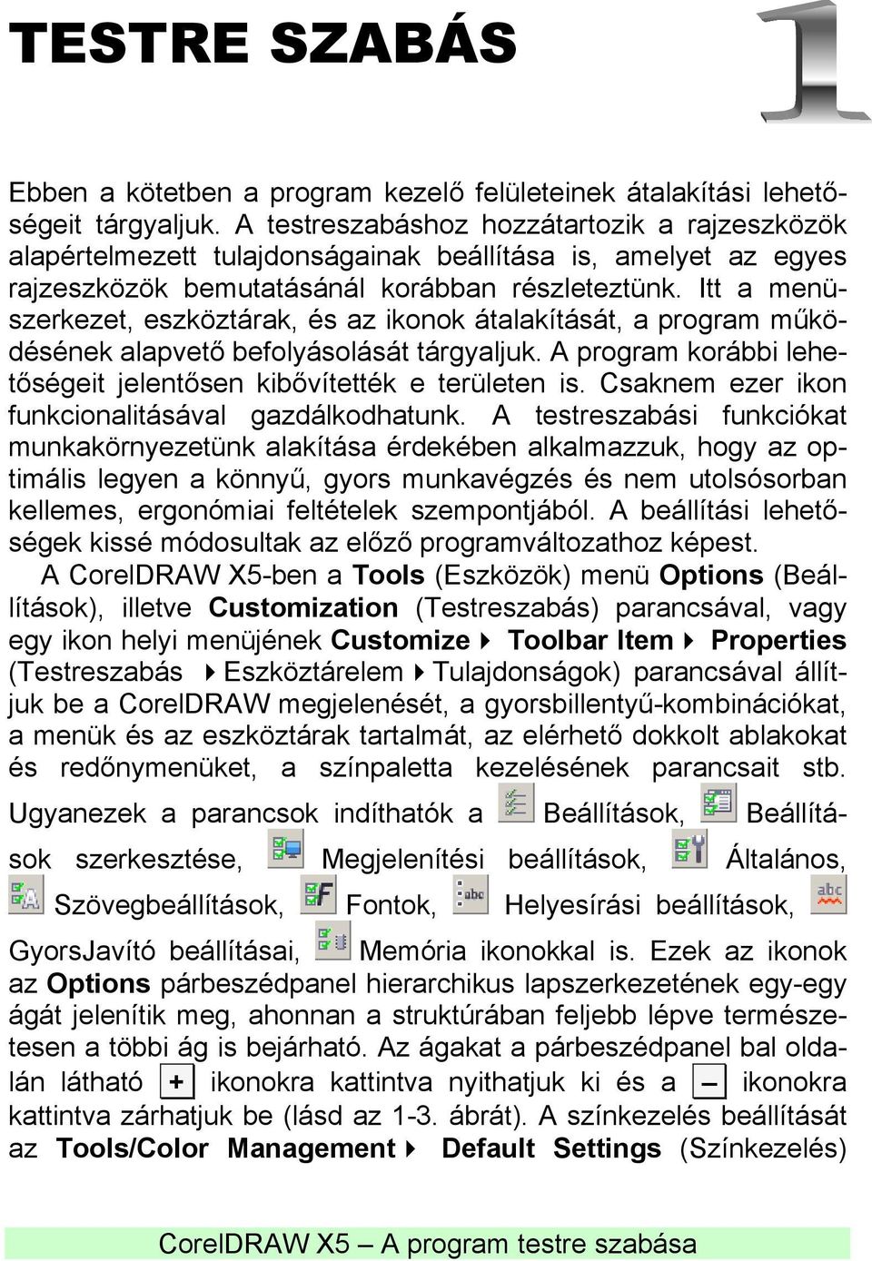 Itt a menüszerkezet, eszköztárak, és az ikonok átalakítását, a program működésének alapvető befolyásolását tárgyaljuk. A program korábbi lehetőségeit jelentősen kibővítették e területen is.