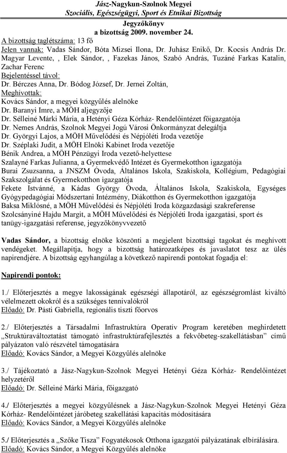 Magyar Levente,, Elek Sándor,, Fazekas János, Szabó András, Tuzáné Farkas Katalin, Zachar Ferenc Bejelentéssel távol: Dr. Bérczes Anna, Dr. Bódog József, Dr.