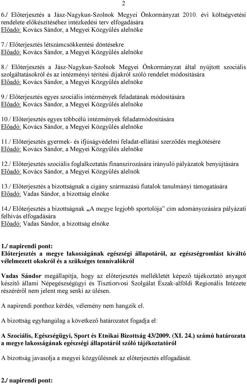 / Előterjesztés egyes szociális intézmények feladatának módosítására 10./ Előterjesztés egyes többcélú intézmények feladatmódosítására 11.