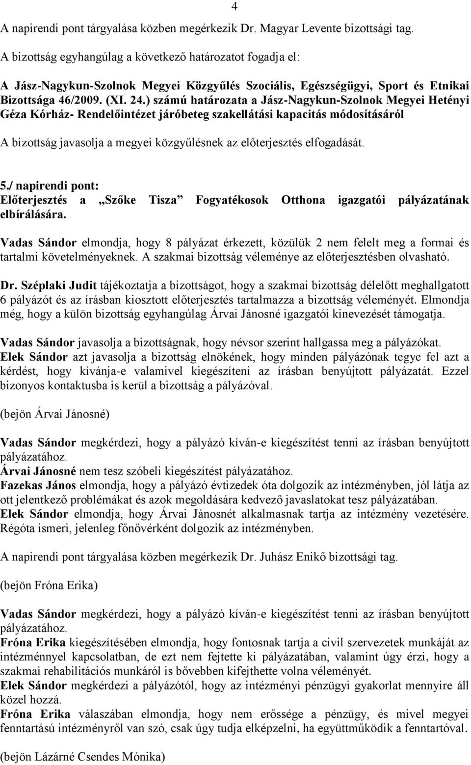 / napirendi pont: Előterjesztés a Szőke Tisza Fogyatékosok Otthona igazgatói pályázatának elbírálására.