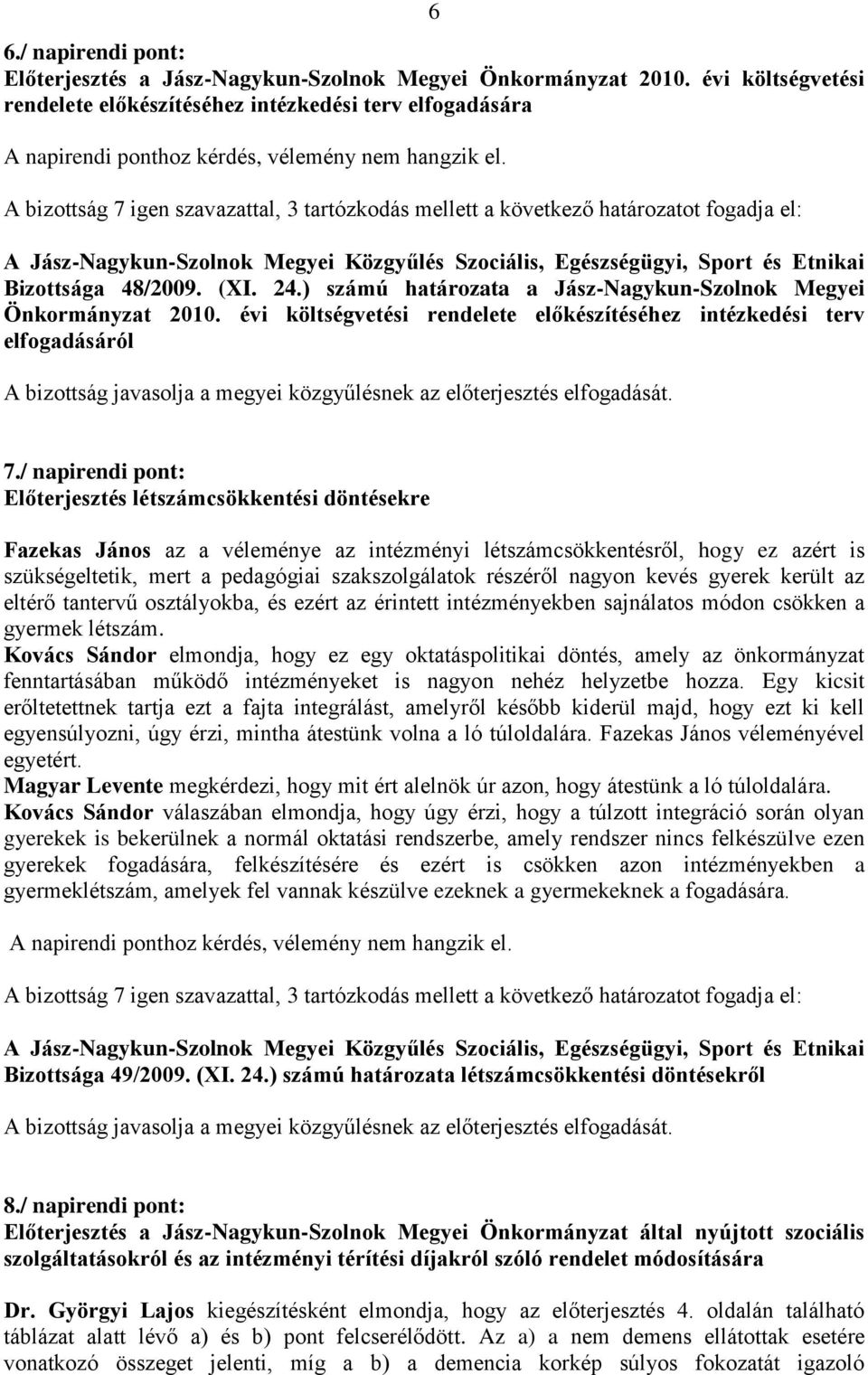 ) számú határozata a Jász-Nagykun-Szolnok Megyei Önkormányzat 2010. évi költségvetési rendelete előkészítéséhez intézkedési terv elfogadásáról 7.