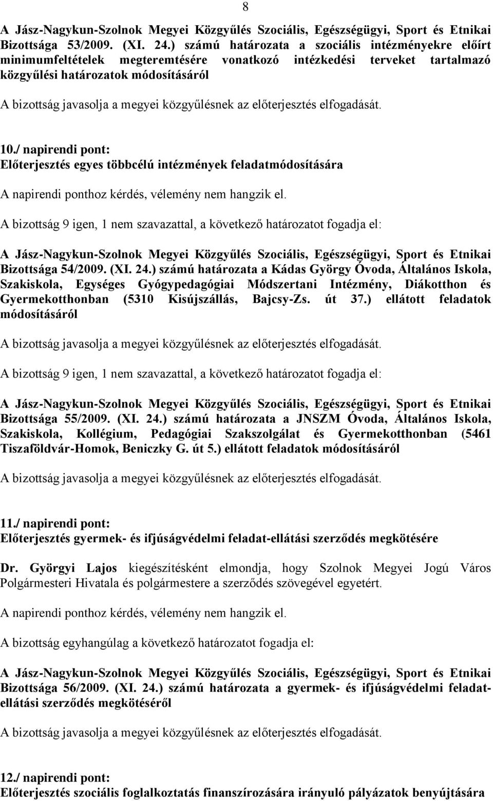 ) számú határozata a Kádas György Óvoda, Általános Iskola, Szakiskola, Egységes Gyógypedagógiai Módszertani Intézmény, Diákotthon és Gyermekotthonban (5310 Kisújszállás, Bajcsy-Zs. út 37.
