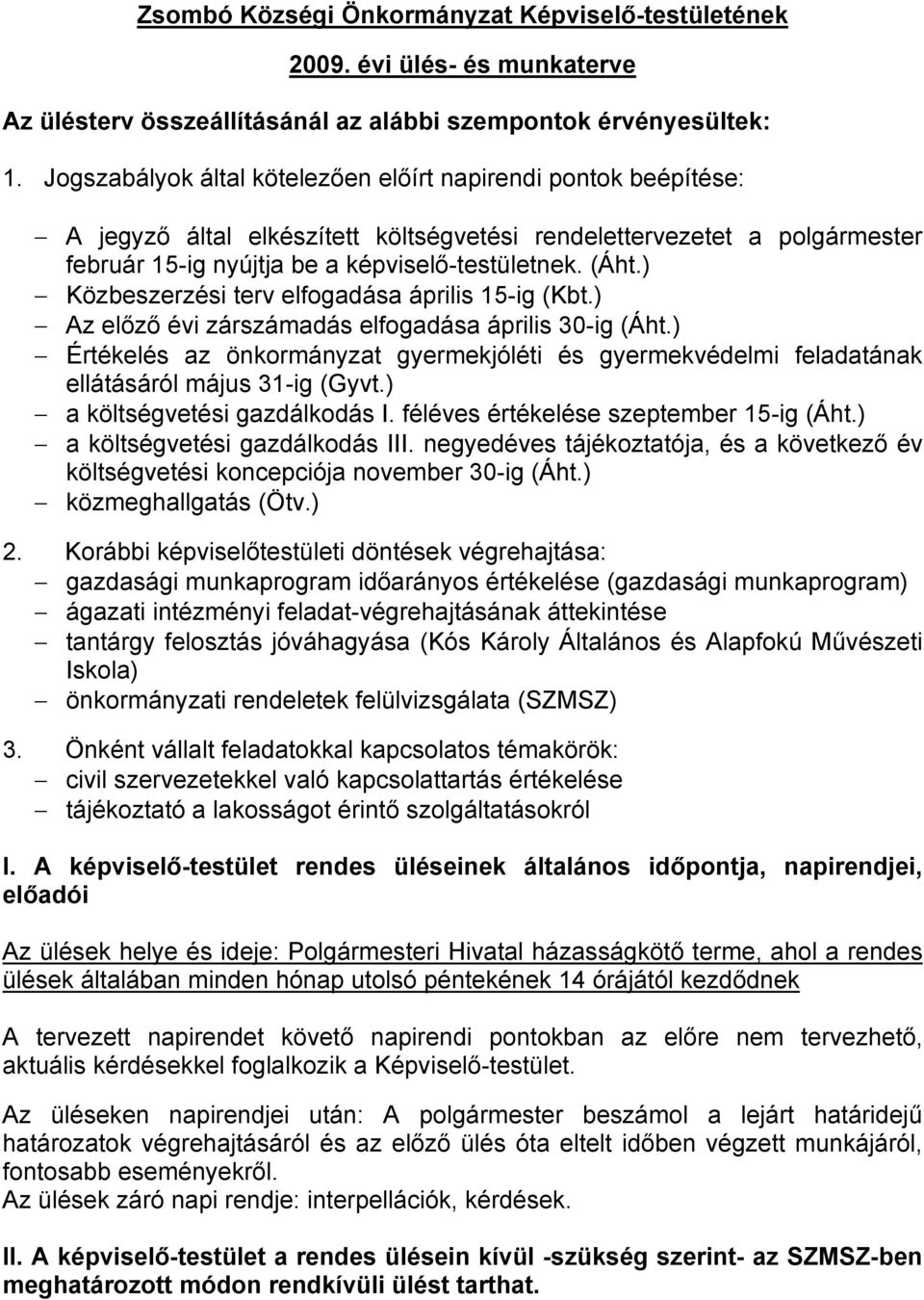 ) Közbeszerzési terv elfogadása április 15-ig (Kbt.) Az előző évi zárszámadás elfogadása április 30-ig (Áht.