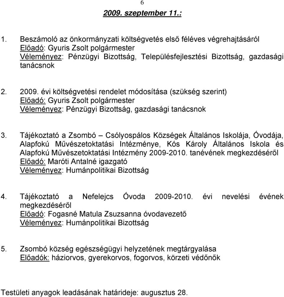 2009-2010. tanévének megkezdéséről Előadó: Maróti Antalné igazgató 4. Tájékoztató a Nefelejcs Óvoda 2009-2010.