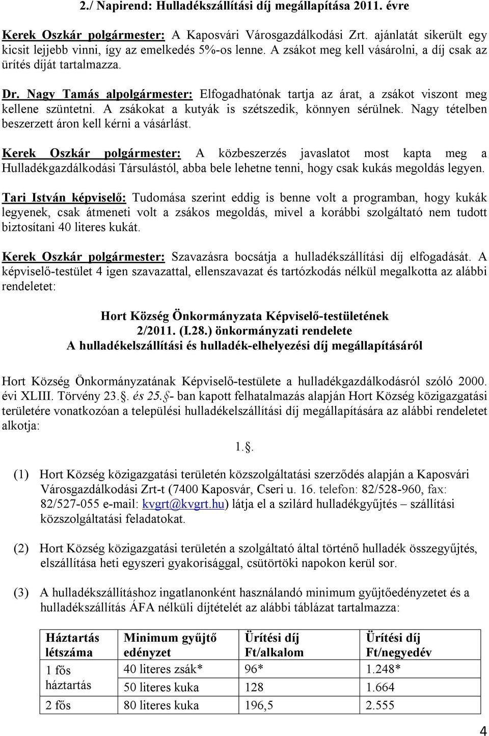 A zsákokat a kutyák is szétszedik, könnyen sérülnek. Nagy tételben beszerzett áron kell kérni a vásárlást.