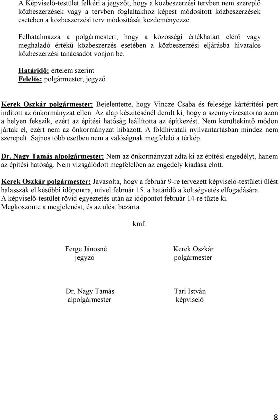Határidő: értelem szerint Felelős: polgármester, jegyző Kerek Oszkár polgármester: Bejelentette, hogy Vincze Csaba és felesége kártérítési pert indított az önkormányzat ellen.