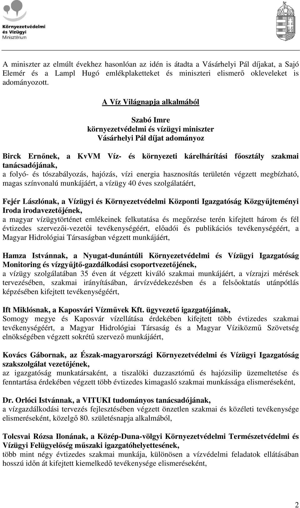 folyó- és tószabályozás, hajózás, vízi energia hasznosítás területén végzett megbízható, magas színvonalú munkájáért, a vízügy 40 éves szolgálatáért, Fejér Lászlónak, a Vízügyi és Környezetvédelmi