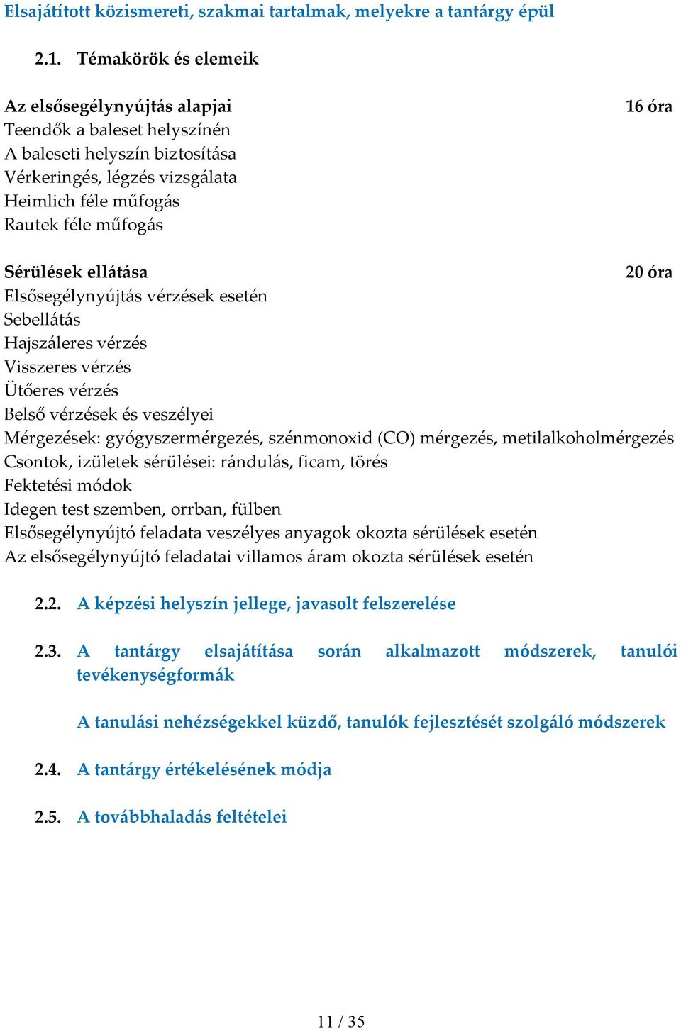 Sérülések ellátása 20 óra Elsősegélynyújtás vérzések esetén Sebellátás Hajszáleres vérzés Visszeres vérzés Ütőeres vérzés Belső vérzések és veszélyei Mérgezések: gyógyszermérgezés, szénmonoxid (CO)