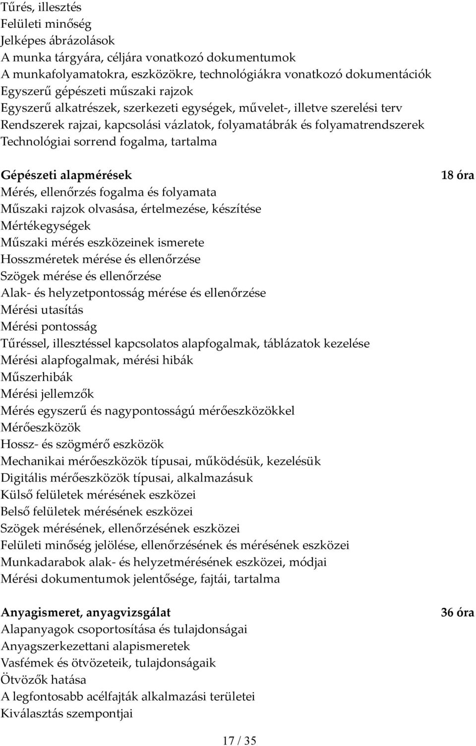 tartalma Gépészeti alapmérések Mérés, ellenőrzés fogalma és folyamata Műszaki rajzok olvasása, értelmezése, készítése Mértékegységek Műszaki mérés eszközeinek ismerete Hosszméretek mérése és