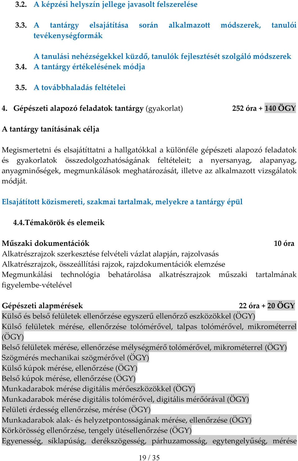 Gépészeti alapozó feladatok tantárgy (gyakorlat) 252 óra + 140 ÖGY A tantárgy tanításának célja Megismertetni és elsajátíttatni a hallgatókkal a különféle gépészeti alapozó feladatok és gyakorlatok