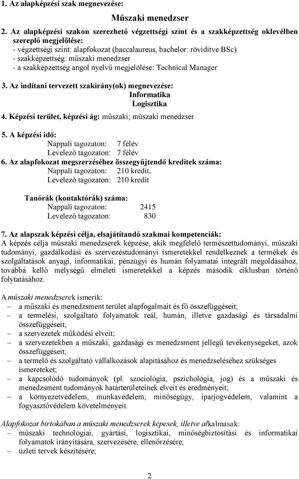műszaki menedzser - a szakképzettség angol nyelvű megjelölése: Technical Manager 3. Az indítani tervezett szakirány(ok) megnevezése: Informatika Logisztika 4.