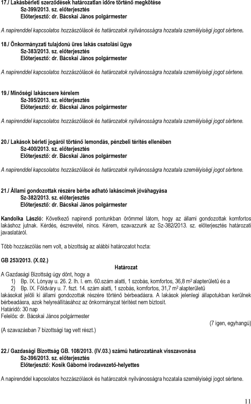 / Minőségi lakáscsere kérelem Sz-395/2013. sz. előterjesztés A napirenddel kapcsolatos hozzászólások és határozatok nyilvánosságra hozatala személyiségi jogot sértene. 20.