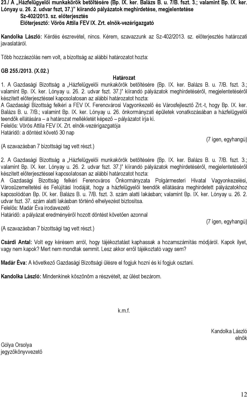 Kérem, szavazzunk az Sz-402/2013. sz. előterjesztés határozati javaslatáról. GB 255./2013. (X.02.) 1. A Gazdasági Bizottság a Házfelügyelői munkakörök betöltésére (Bp. IX. ker. Balázs B. u. 7/B. fszt.