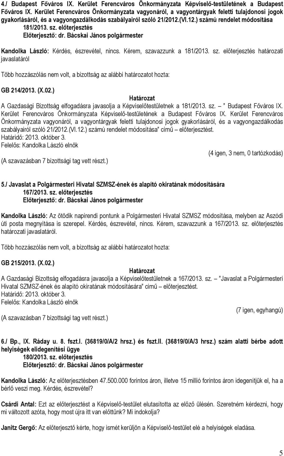 sz. előterjesztés Kandolka László: Kérdés, észrevétel, nincs. Kérem, szavazzunk a 181/2013. sz. előterjesztés határozati javaslatáról GB 214/2013. (X.02.