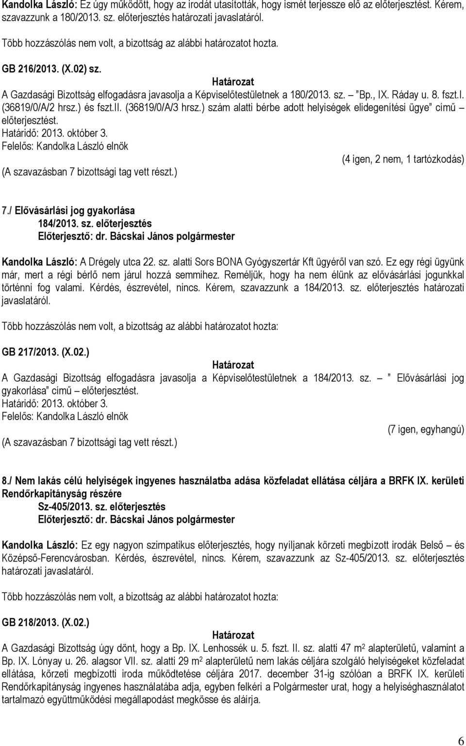 fszt.i. (36819/0/A/2 hrsz.) és fszt.ii. (36819/0/A/3 hrsz.) szám alatti bérbe adott helyiségek elidegenítési ügye című előterjesztést. (4 igen, 2 nem, 1 tartózkodás) 7.