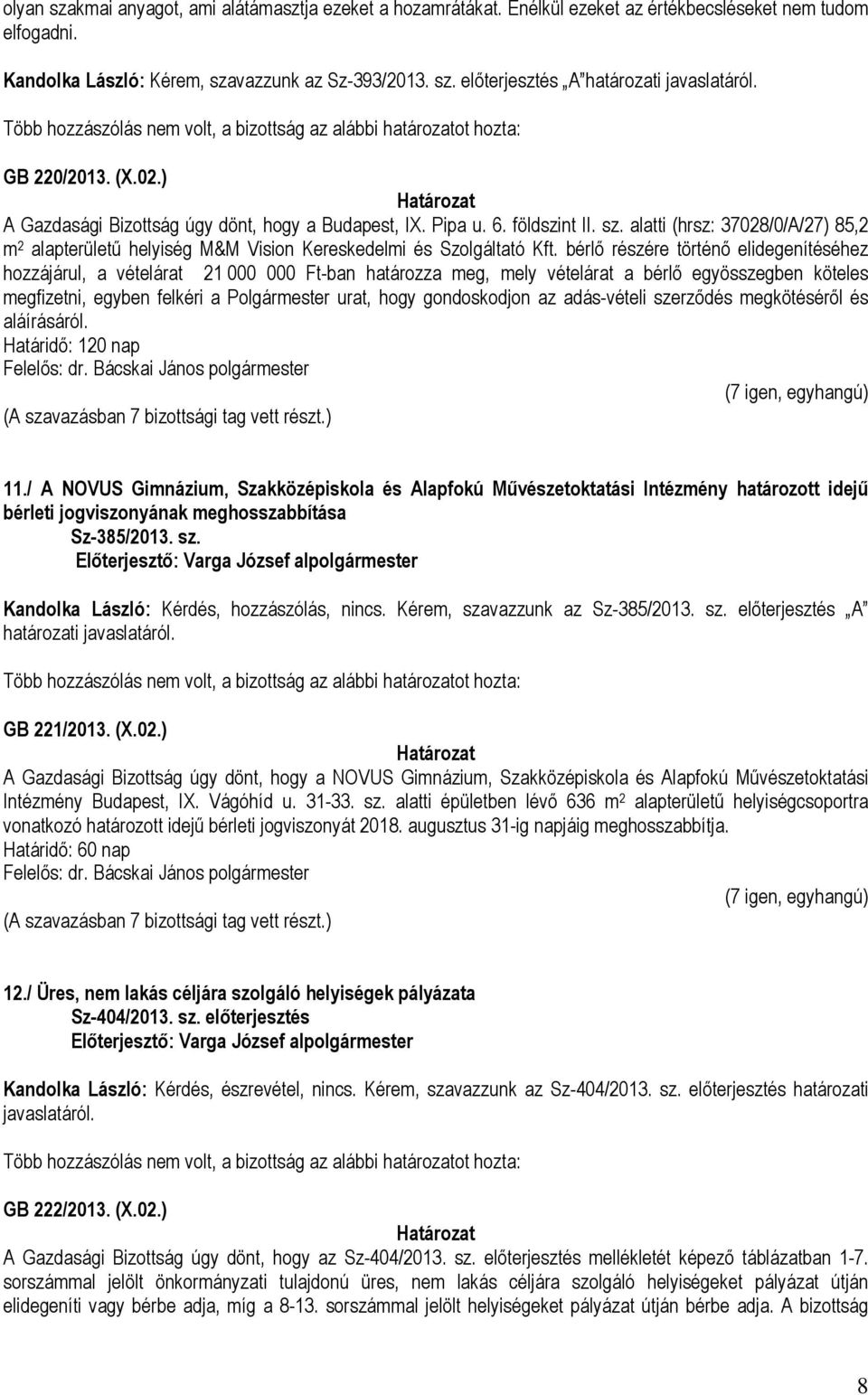 alatti (hrsz: 37028/0/A/27) 85,2 m 2 alapterületű helyiség M&M Vision Kereskedelmi és Szolgáltató Kft.