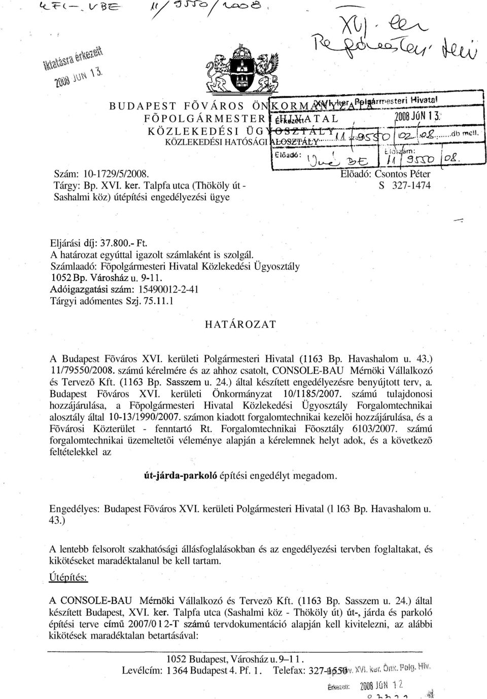 Számlaadó: Főpolgármesteri Hivatal Közlekedési Ügyosztály 1052 Bp. Városház u. 9-11. Adóigazgatásiszám: 15490012-2-41 Tárgyi adómentes Szj. 75.11. l HATÁROZAT A Budapest Főváros XVI.