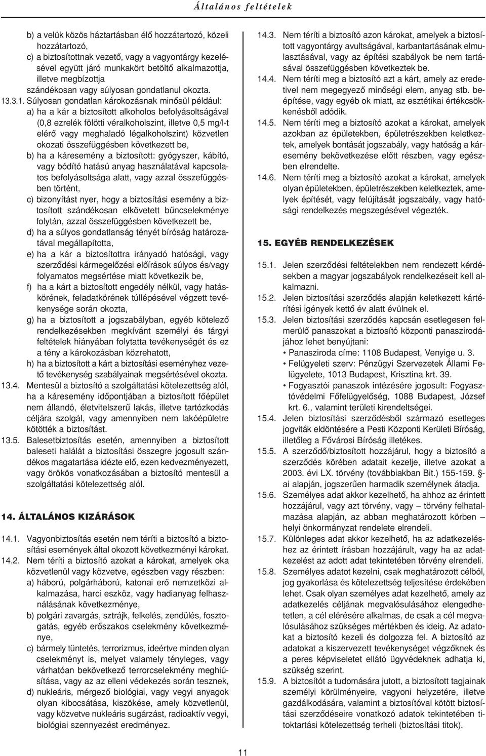 .3.1. Súlyosan gondatlan károkozásnak minôsül például: a) ha a kár a biztosított alkoholos befolyásoltságával (0,8 ezrelék fölötti véralkoholszint, illetve 0,5 mg/l-t elérô vagy meghaladó
