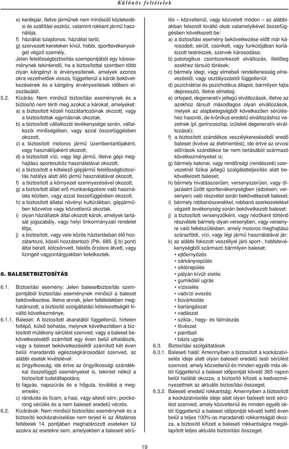 azonos okra vezethetôek vissza, függetlenül a károk bekövetkezésének és a kárigény érvényesítések idôbeni eloszlásától. 5.2.