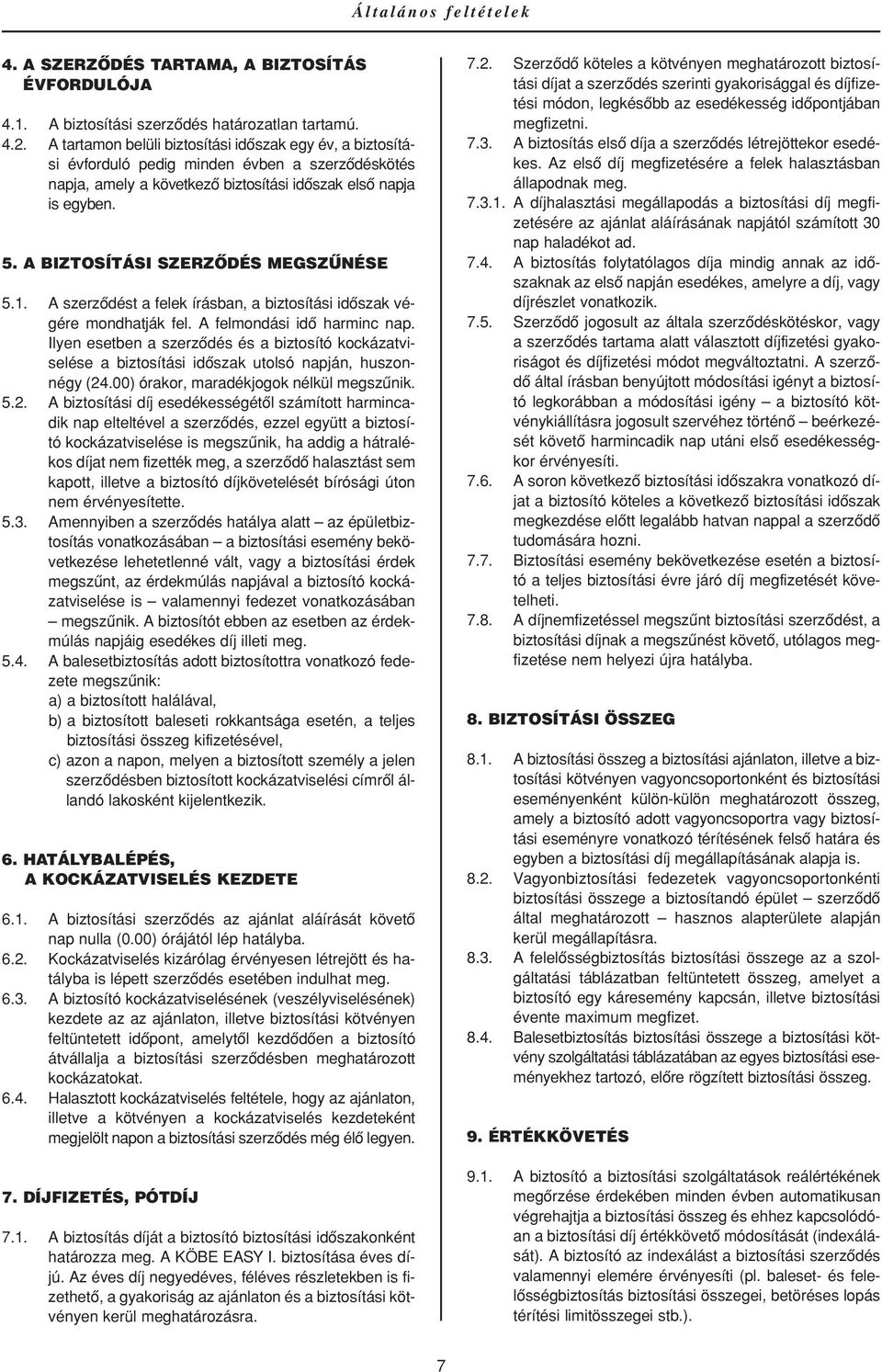 A BIZTOSÍTÁSI SZERZÔDÉS MEGSZÛNÉSE 5.1. A szerzôdést a felek írásban, a biztosítási idôszak végére mondhatják fel. A felmondási idô harminc nap.