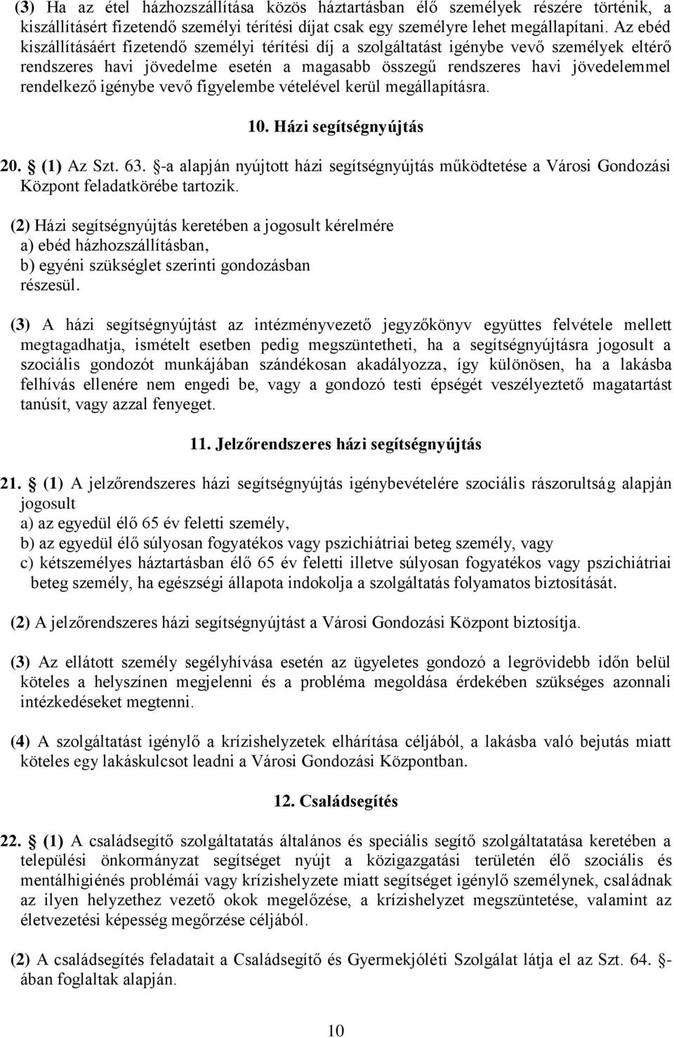 igénybe vevő figyelembe vételével kerül megállapításra. 10. Házi segítségnyújtás 20. (1) Az Szt. 63.