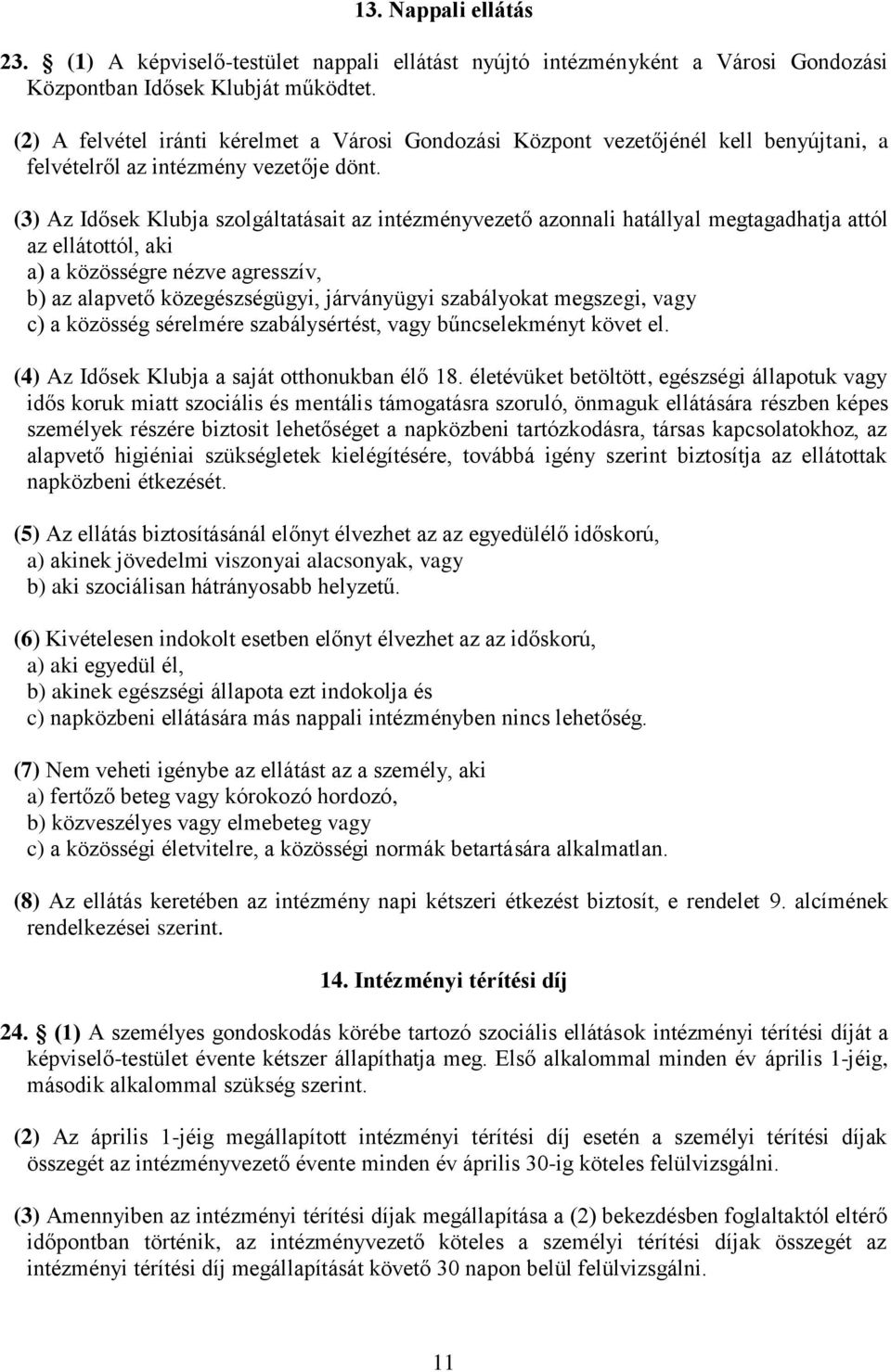 (3) Az Idősek Klubja szolgáltatásait az intézményvezető azonnali hatállyal megtagadhatja attól az ellátottól, aki a) a közösségre nézve agresszív, b) az alapvető közegészségügyi, járványügyi