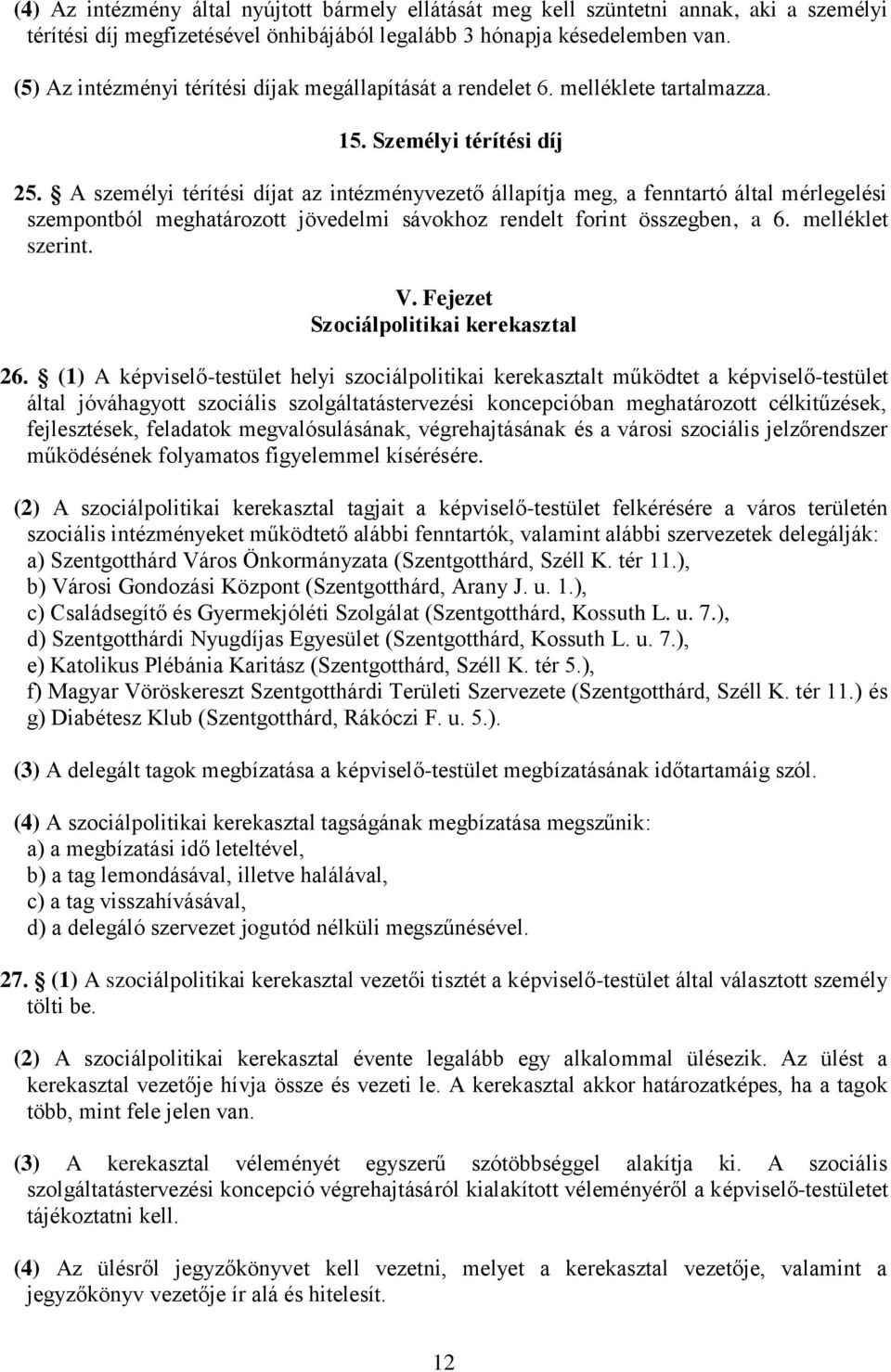 A személyi térítési díjat az intézményvezető állapítja meg, a fenntartó által mérlegelési szempontból meghatározott jövedelmi sávokhoz rendelt forint összegben, a 6. melléklet szerint. V.