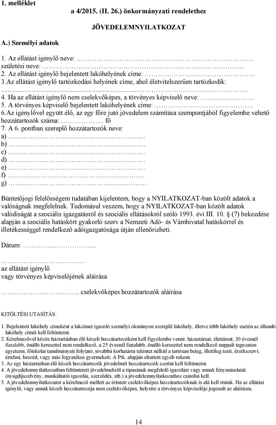 A törvényes képviselő bejelentett lakóhelyének címe:.. 6.Az igénylővel együtt élő, az egy főre jutó jövedelem számítása szempontjából figyelembe vehető hozzátartozók száma:. fő 7. A 6.