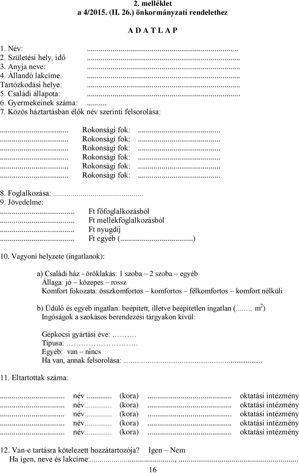 Foglalkozása:... 9. Jövedelme:... Ft főfoglalkozásból... Ft mellékfoglalkozásból... Ft nyugdíj... Ft egyéb (...) 10. Vagyoni helyzete (ingatlanok): 11.
