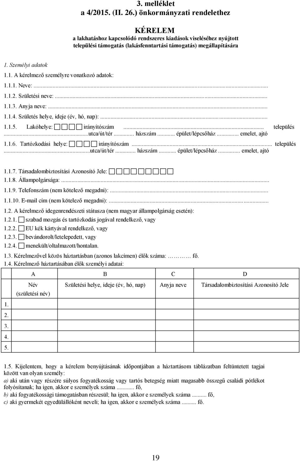 Személyi adatok 1.1. A kérelmező személyre vonatkozó adatok: 1.1.1. Neve:... 1.1.2. Születési neve:... 1.1.3. Anyja neve:... 1.1.4. Születés helye, ideje (év, hó, nap):... 1.1.5.