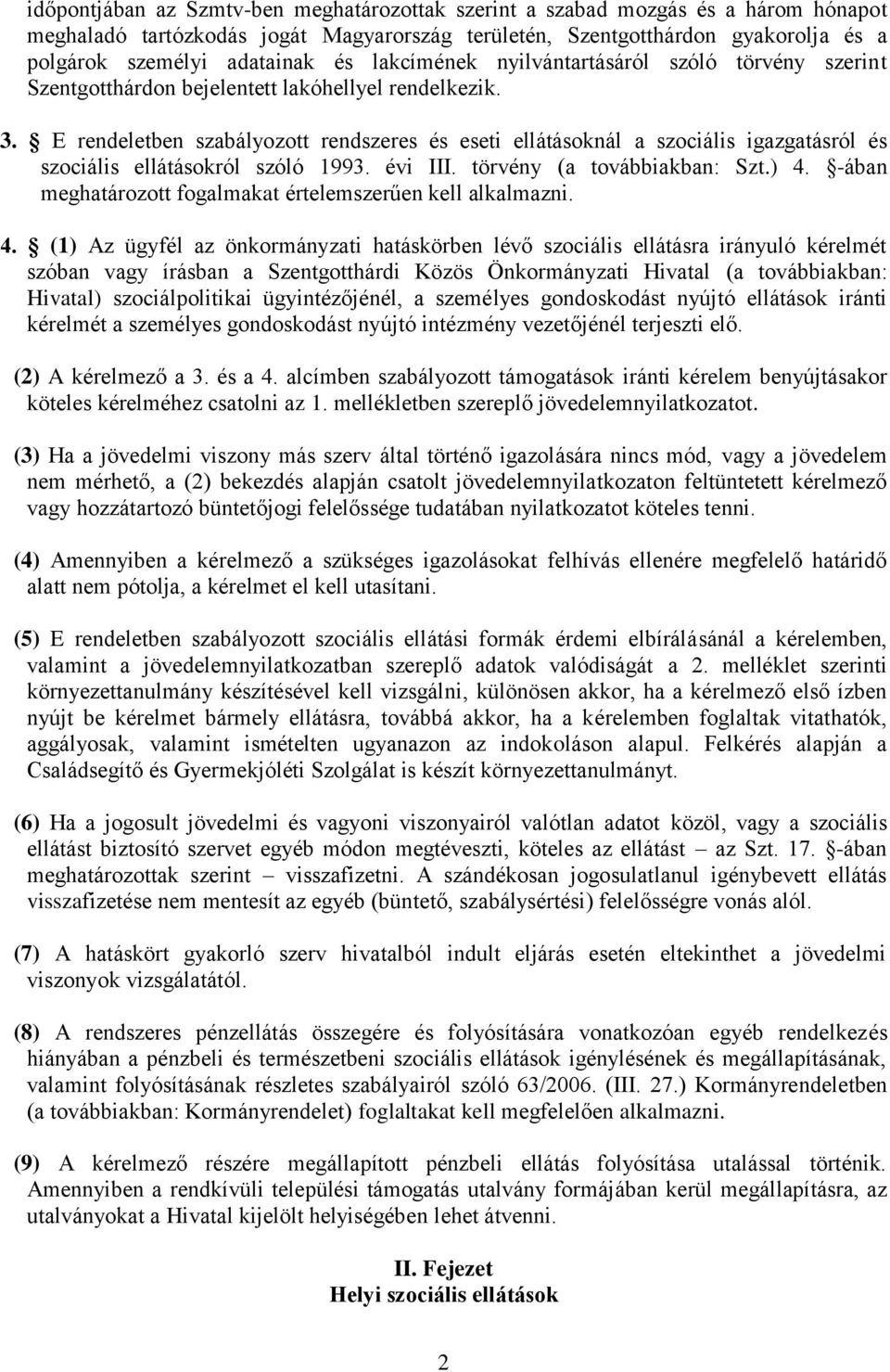 E rendeletben szabályozott rendszeres és eseti ellátásoknál a szociális igazgatásról és szociális ellátásokról szóló 1993. évi III. törvény (a továbbiakban: Szt.) 4.