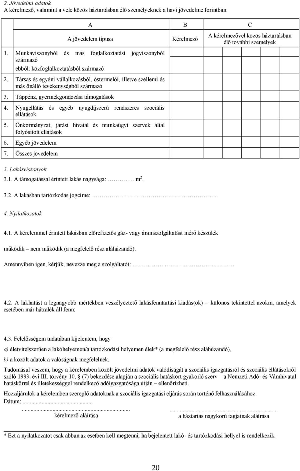 Társas és egyéni vállalkozásból, őstermelői, illetve szellemi és más önálló tevékenységből származó 3. Táppénz, gyermekgondozási támogatások 4.