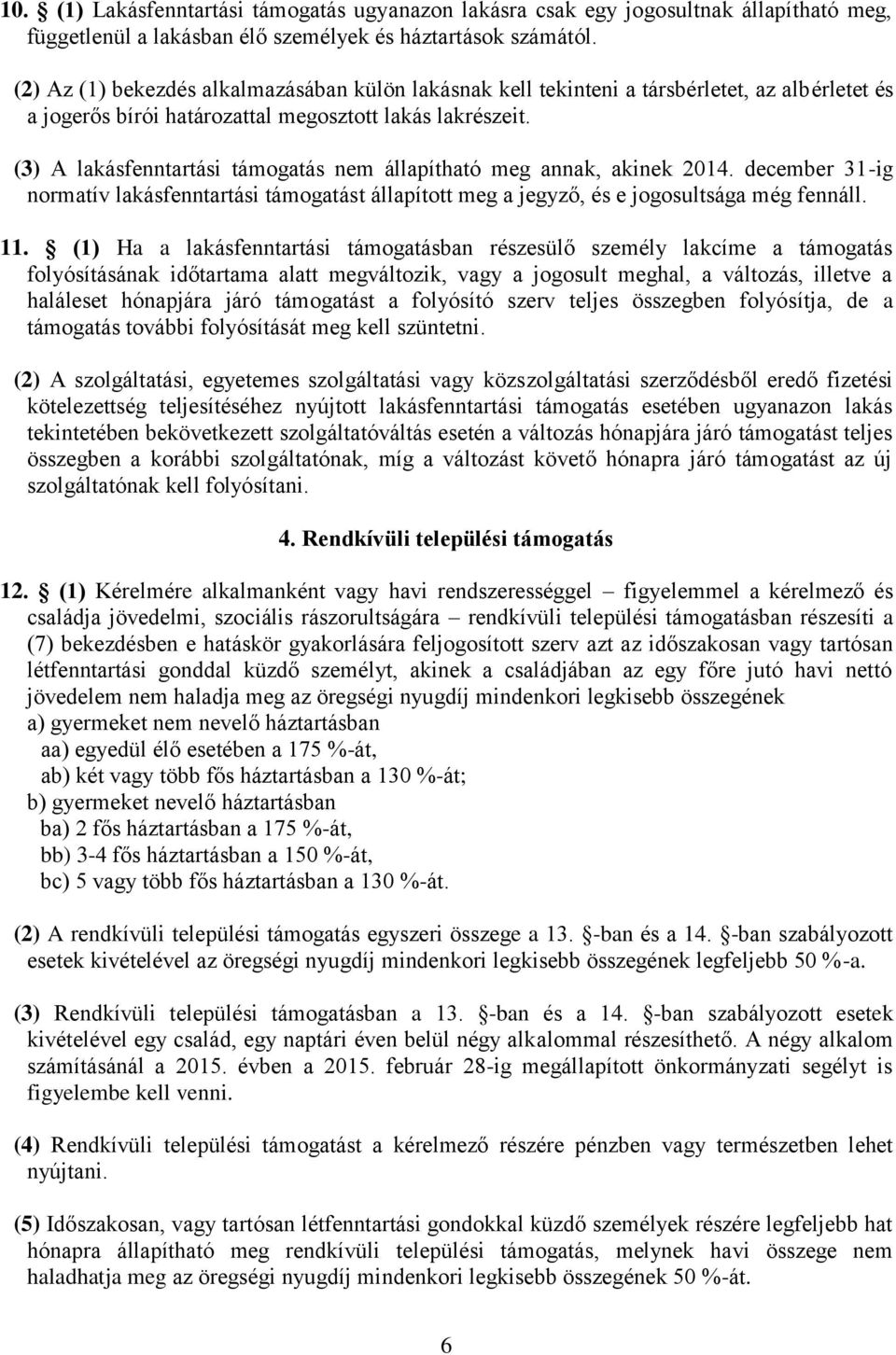 (3) A lakásfenntartási támogatás nem állapítható meg annak, akinek 2014. december 31-ig normatív lakásfenntartási támogatást állapított meg a jegyző, és e jogosultsága még fennáll. 11.