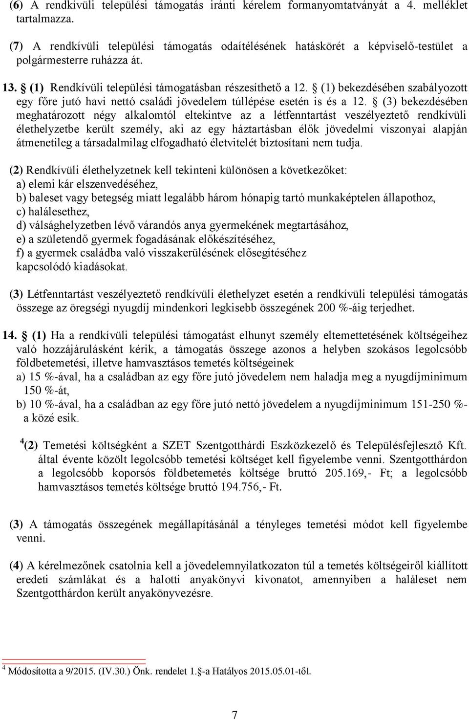 (1) bekezdésében szabályozott egy főre jutó havi nettó családi jövedelem túllépése esetén is és a 12.