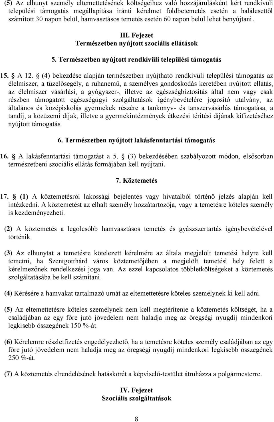 (4) bekezdése alapján természetben nyújtható rendkívüli települési támogatás az élelmiszer, a tüzelősegély, a ruhanemű, a személyes gondoskodás keretében nyújtott ellátás, az élelmiszer vásárlási, a