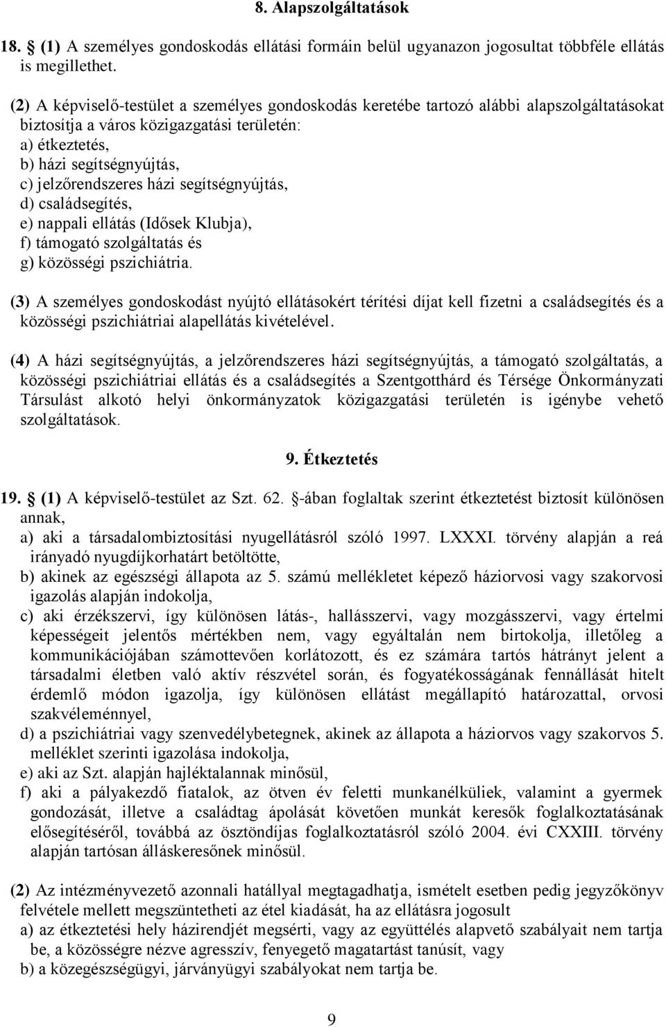 házi segítségnyújtás, d) családsegítés, e) nappali ellátás (Idősek Klubja), f) támogató szolgáltatás és g) közösségi pszichiátria.