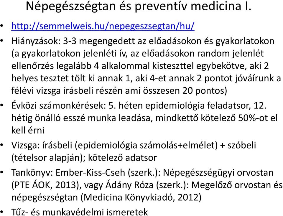 egybekötve, aki 2 helyes tesztet tölt ki annak 1, aki 4-et annak 2 pontot jóváírunk a félévi vizsga írásbeli részén ami összesen 20 pontos) Évközi számonkérések: 5. héten epidemiológia feladatsor, 12.