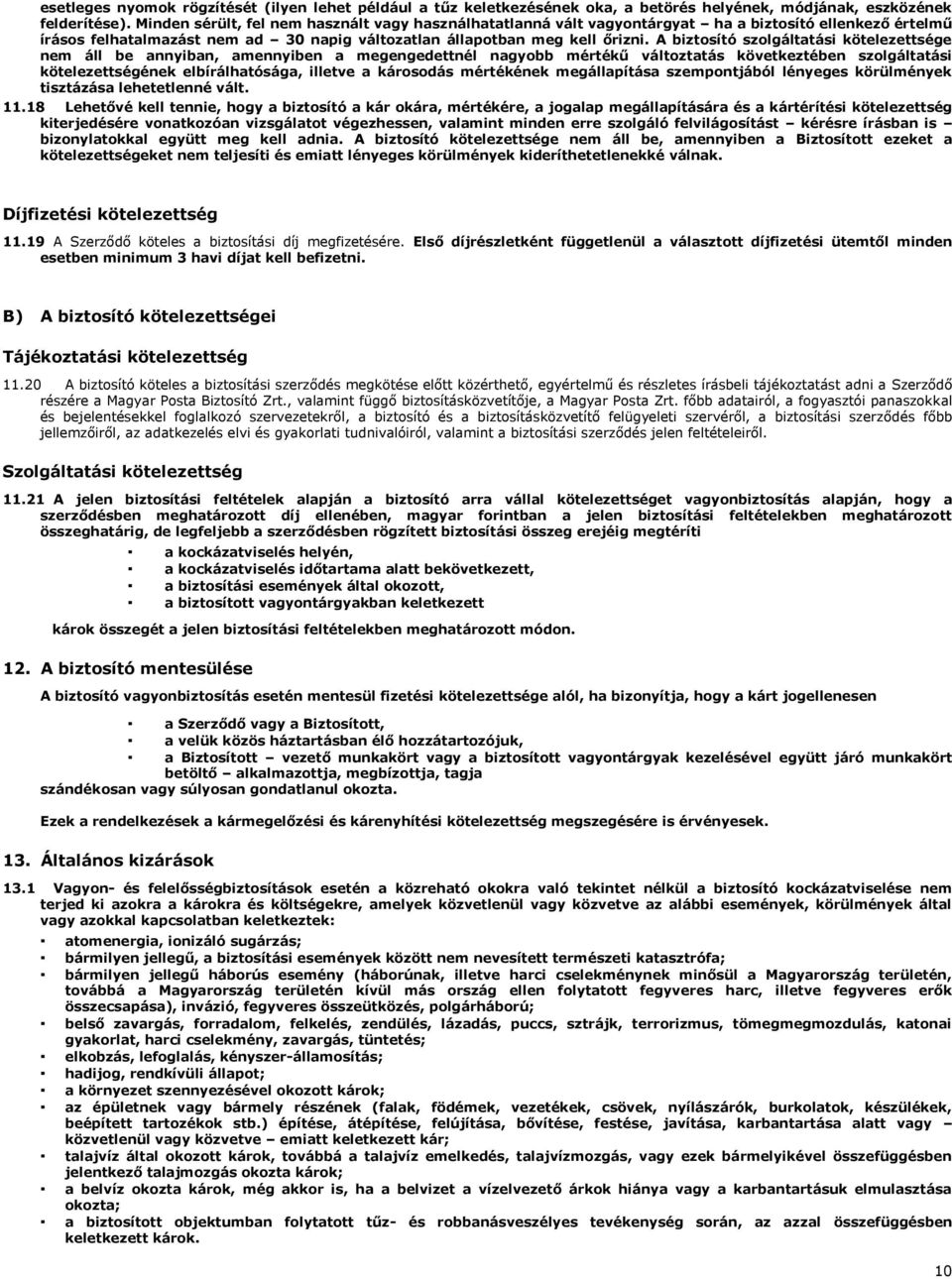 A biztosító szolgáltatási kötelezettsége nem áll be annyiban, amennyiben a megengedettnél nagyobb mértékű változtatás következtében szolgáltatási kötelezettségének elbírálhatósága, illetve a