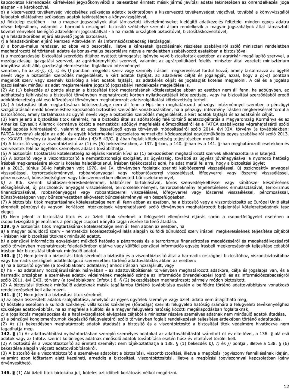 - ha a magyar jogszabályok által támasztott követelményeket kielégítő adatkezelés feltételei minden egyes adatra nézve teljesülnek, valamint a harmadik országbeli biztosító székhelye szerinti állam