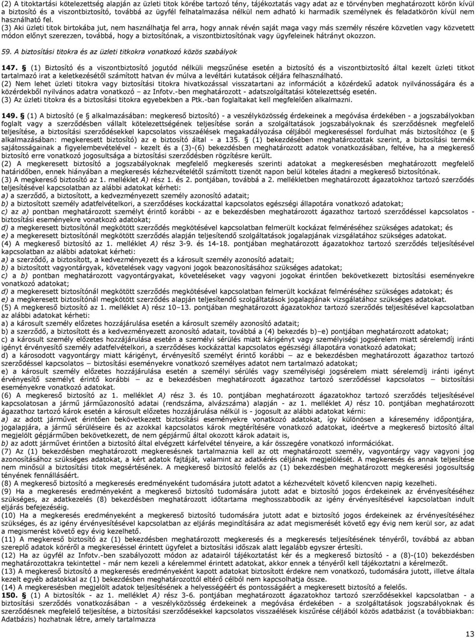 (3) Aki üzleti titok birtokába jut, nem használhatja fel arra, hogy annak révén saját maga vagy más személy részére közvetlen vagy közvetett módon előnyt szerezzen, továbbá, hogy a biztosítónak, a