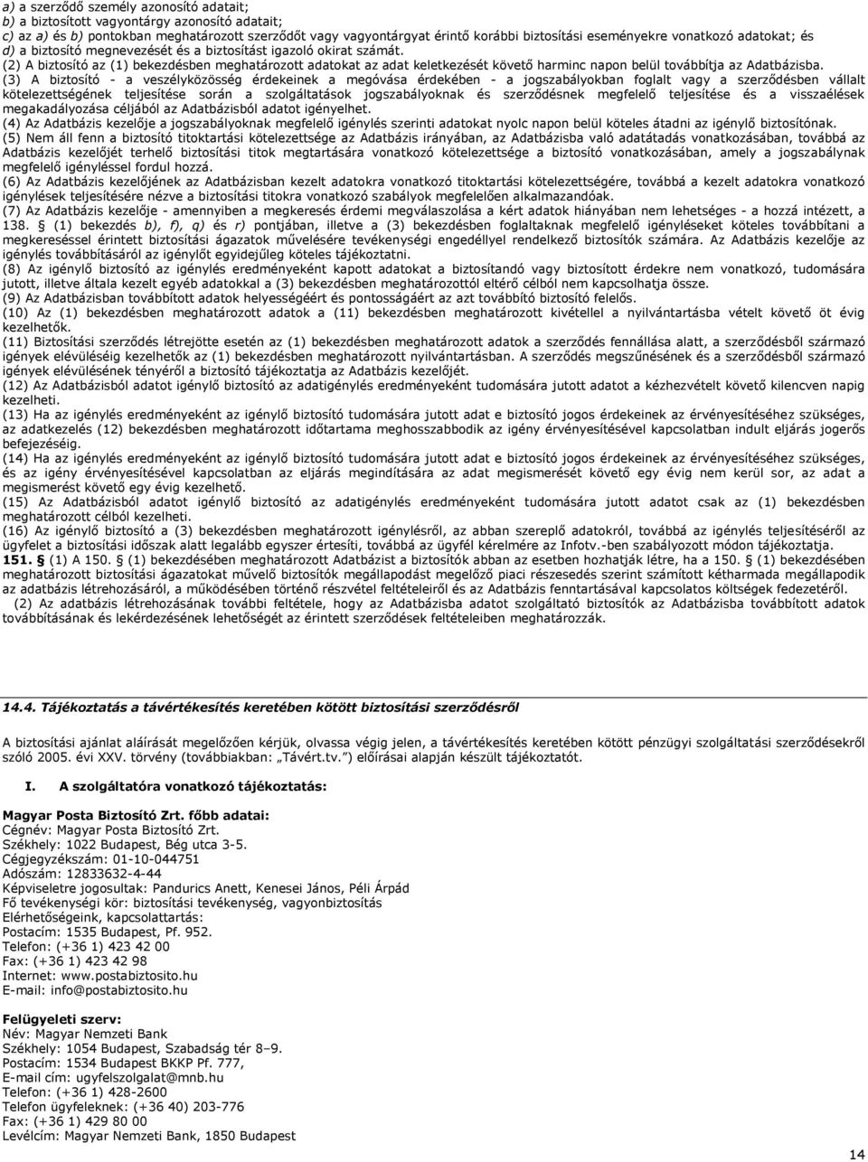 (2) A biztosító az (1) bekezdésben meghatározott adatokat az adat keletkezését követő harminc napon belül továbbítja az Adatbázisba.