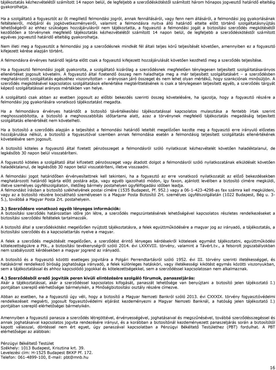 a felmondásra nyitva álló határidő eltelte előtt történő szolgáltatásnyújtás lehetőségéről az ehhez szükséges hozzájárulásról nem tájékoztatta, a fogyasztó a felmondási jogát a biztosítási szerződés