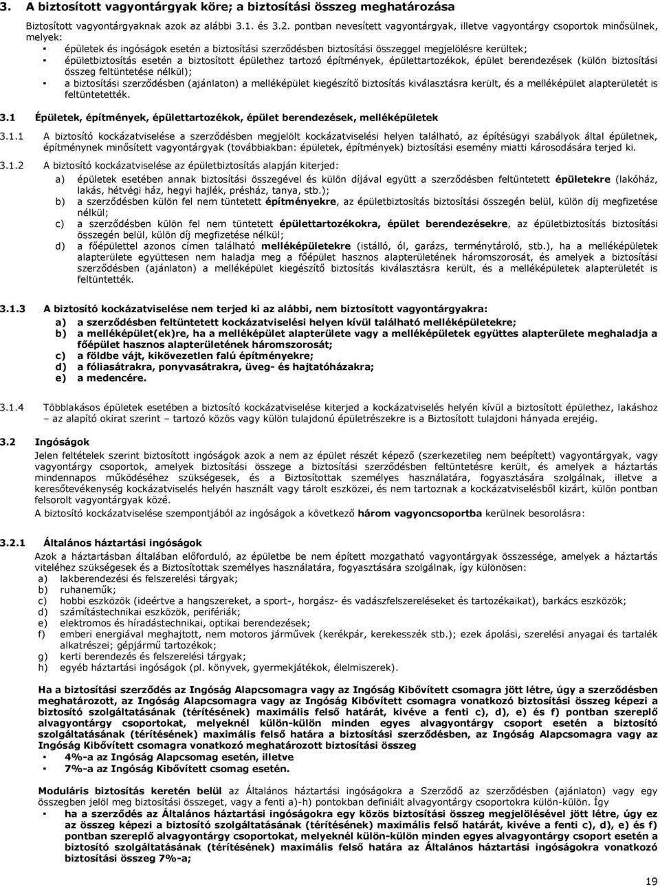 épületbiztosítás esetén a biztosított épülethez tartozó építmények, épülettartozékok, épület berendezések (külön biztosítási összeg feltüntetése nélkül); a biztosítási szerződésben (ajánlaton) a