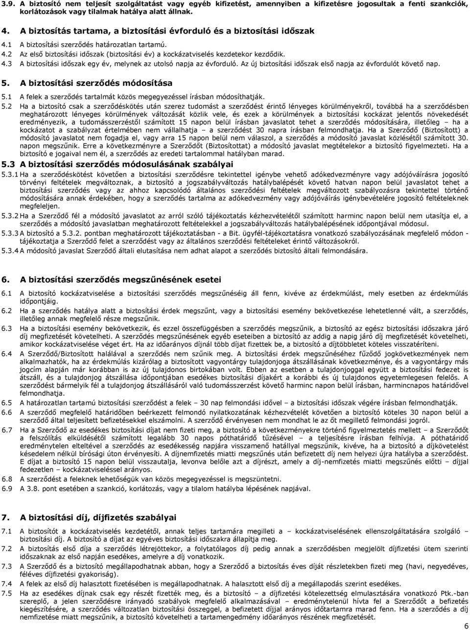 4.3 A biztosítási időszak egy év, melynek az utolsó napja az évforduló. Az új biztosítási időszak első napja az évfordulót követő nap. 5. A biztosítási szerződés módosítása 5.
