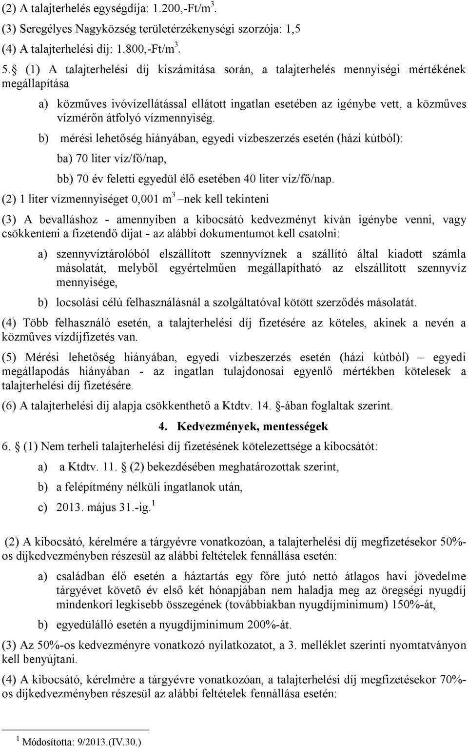 vízmennyiség. b) mérési lehetőség hiányában, egyedi vízbeszerzés esetén (házi kútból): ba) 70 liter víz/fő/nap, bb) 70 év feletti egyedül élő esetében 40 liter víz/fő/nap.