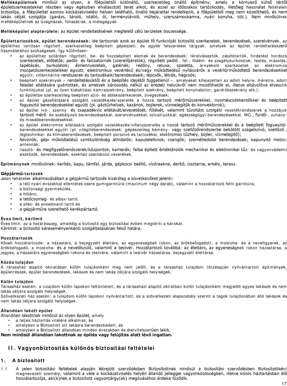 lakás célját szolgálja (garázs, tároló, istálló, ól, terménytároló, műhely, szerszámoskamra, nyári konyha, stb.). Nem minősülnek melléképületnek az üvegházak, fóliasátrak, a melegágyak.