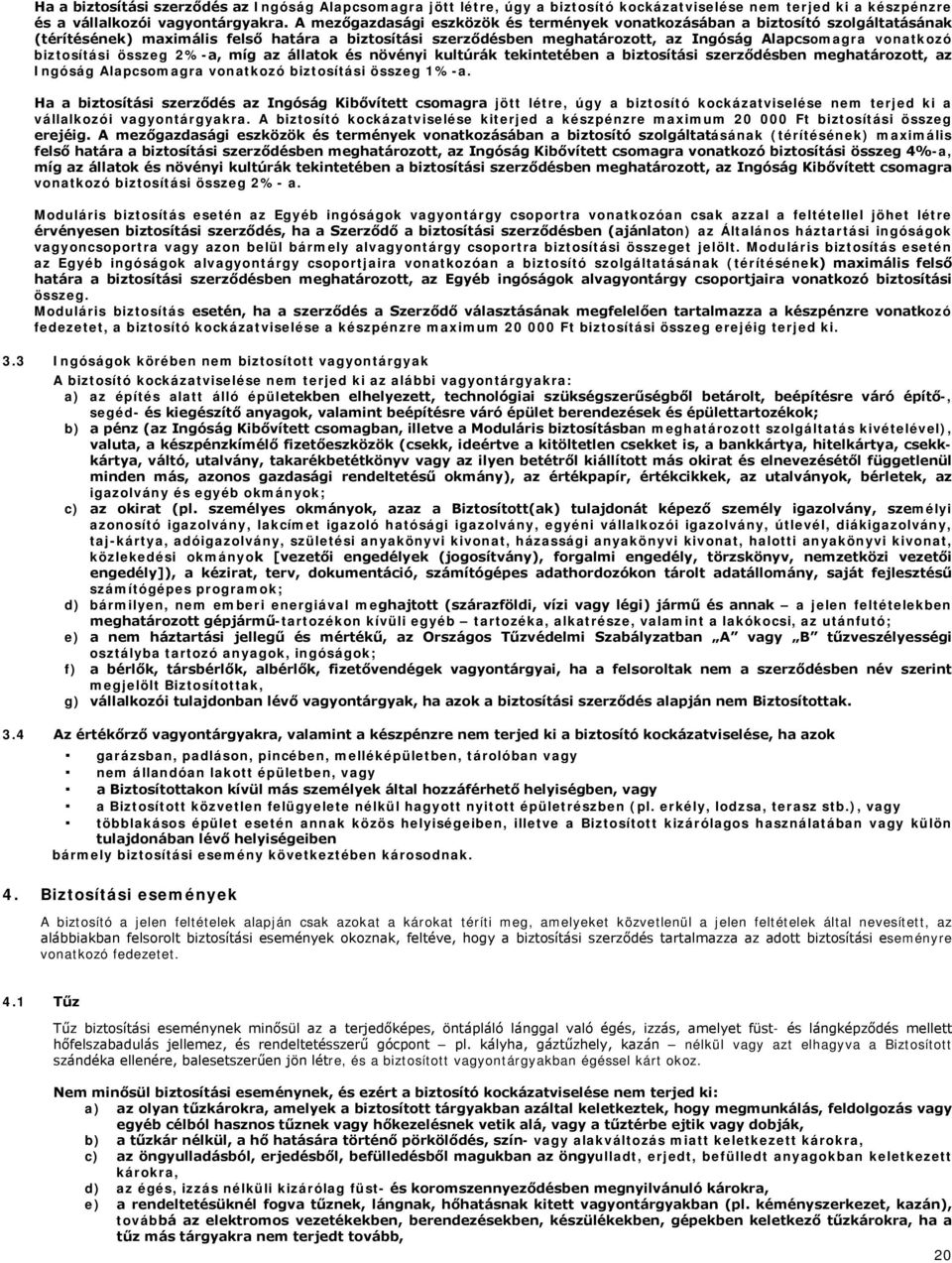 biztosítási összeg 2%-a, míg az állatok és növényi kultúrák tekintetében a biztosítási szerződésben meghatározott, az Ingóság Alapcsomagra vonatkozó biztosítási összeg 1%-a.