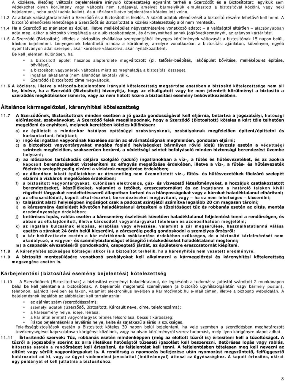 3 Az adatok valóságtartalmáért a Szerződő és a Biztosított is felelős. A közölt adatok ellenőrzését a biztosító részére lehetővé kell tenni.