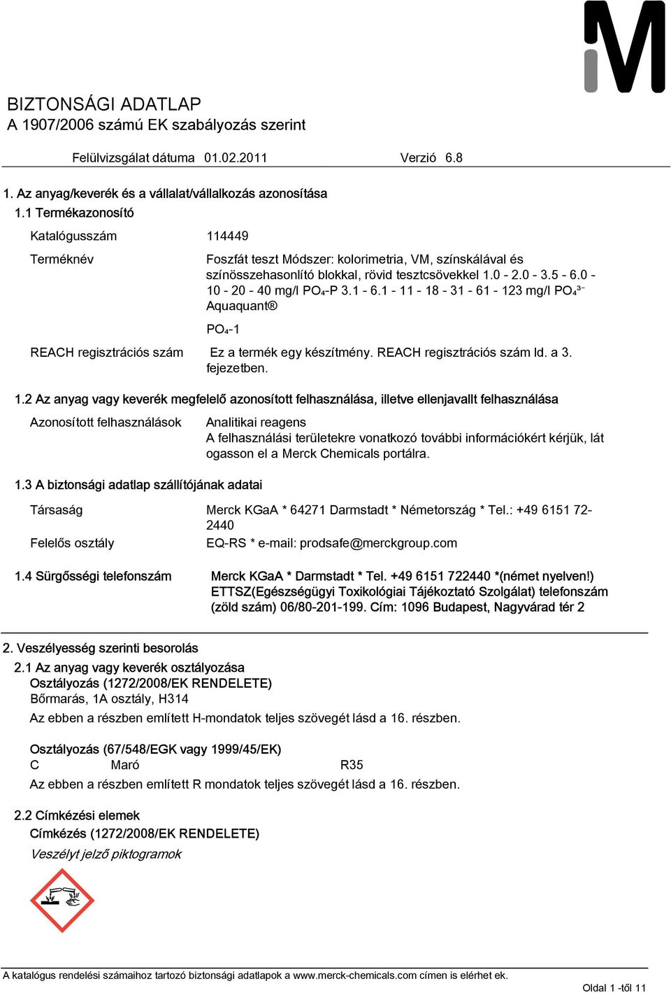 1-11 - 18-31 - 61-123 mg/l PO₄³ Aquaquant REACH regisztrációs szám Ez a termék egy készítmény. REACH regisztrációs szám ld. a 3. fejezetben. 1.2 Az anyag vagy keverék megfelelő azonosított felhasználása, illetve ellenjavallt felhasználása Azonosított felhasználások 1.