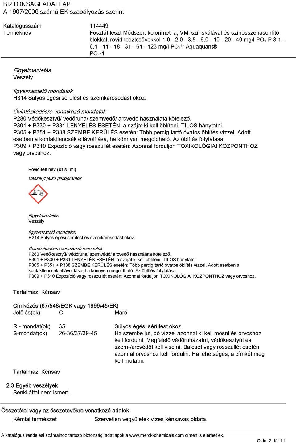 Adott esetben a kontaktlencsék eltávolítása, ha könnyen megoldható. Az öblítés folytatása. P309 + P310 Expozíció vagy rosszullét esetén: Azonnal forduljon TOXIKOLÓGIAI KÖZPONTHOZ vagy orvoshoz.